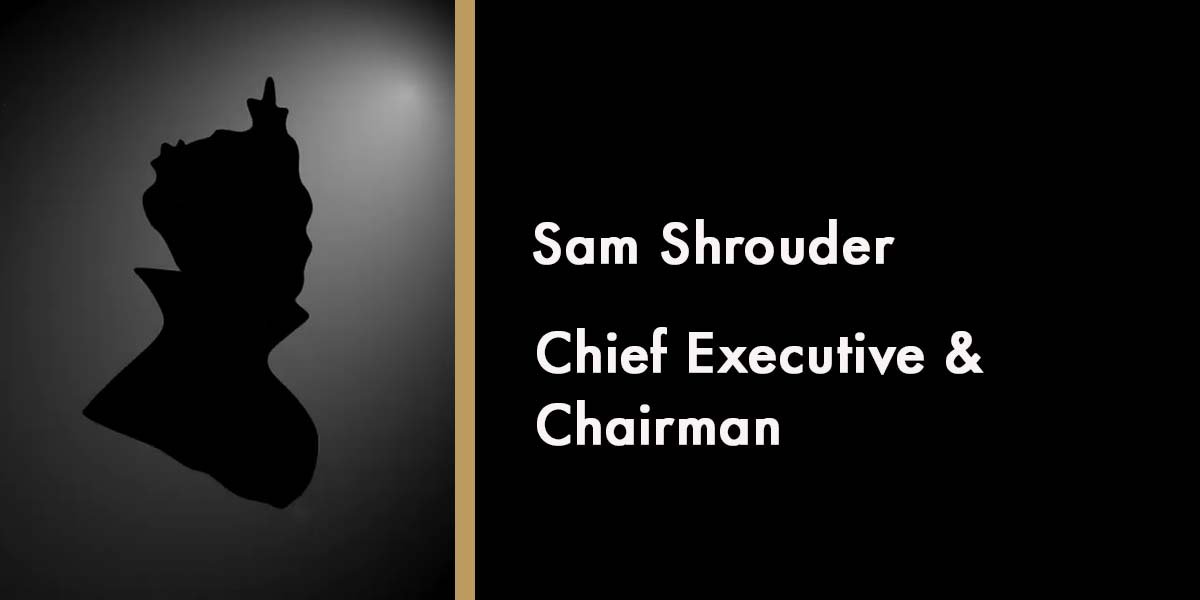 Sam Shrouder - Chief Executive & Chairman