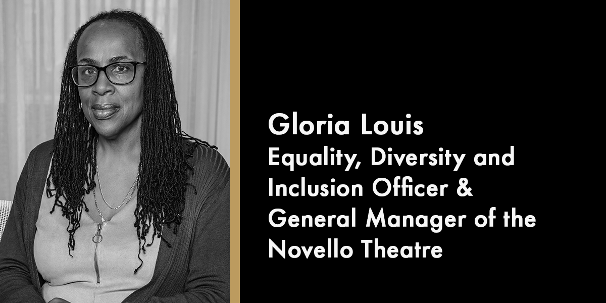 Gloria Louis - Equality, Diversity and Inclusion Officer & General Manager of the Novello Theatre