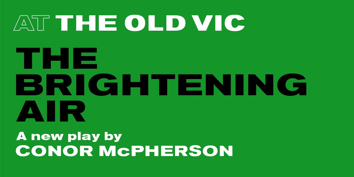 The background is bright green. On the left there is text which reads 'The Old Vic' In bold white letters. Underneath this, it reads 'The Brightening Air' in capitalised bold black letters. At the bottom it reads 'a new play by Conor McPherson in white letters.