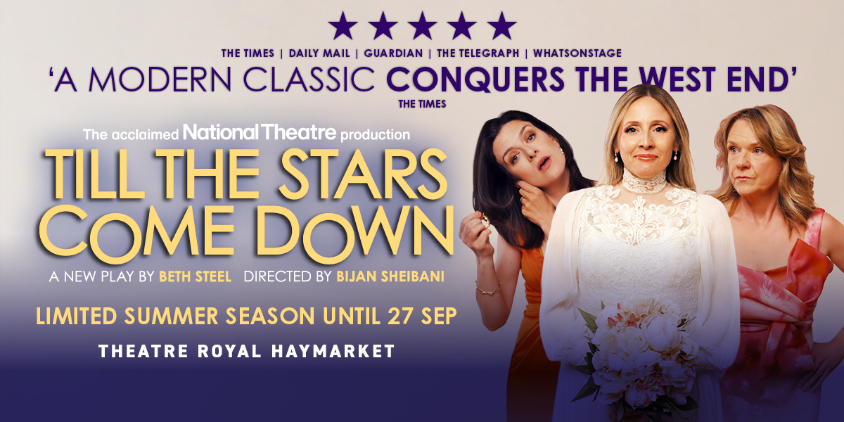 Promotional banner for "Till the Stars Come Down," a National Theatre production at Theatre Royal Haymarket, featuring three actors, with show details and positive quotes from various publications.