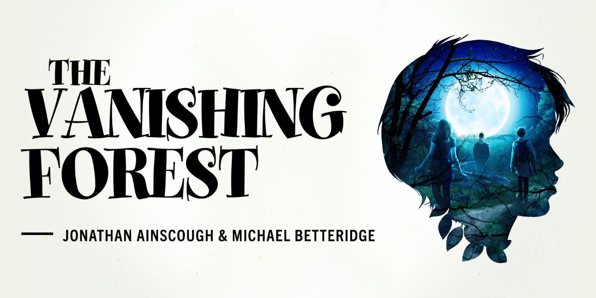 Poster for The Vanishing Forest featuring a childs silhouette with a moonlit forest scene and four figures inside; authors Jonathan Ainscough and Michael Betteridge are listed below the title.