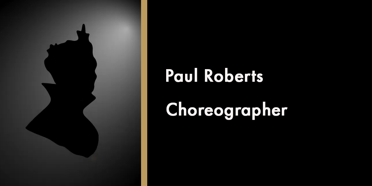 Silhouette of a man with a crown, text reads "Paul Roberts, Choreographer" on a black background.