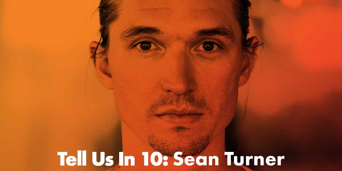 Tell Us In 10: Sean Turner