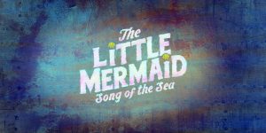 The Little Mermaid: Song Of The Sea